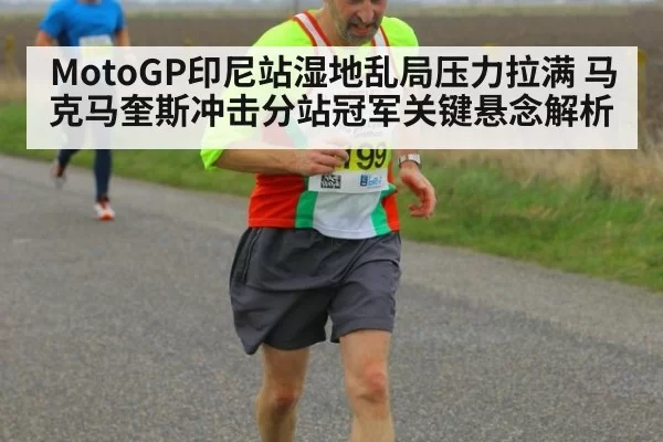 MotoGP印尼站湿地乱局压力拉满 马克马奎斯冲击分站冠军关键悬念解析